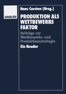 Produktion ALS Wettbewerbsfaktor: Beitrage Zur Wettbewerbs- Und Produktionsstrategie. Ein Reader