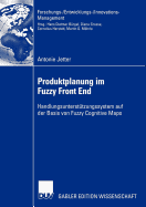 Produktplanung Im Fuzzy Front End: Handlungsunterst?tzungssystem Auf Der Basis Von Fuzzy Cognitive Maps