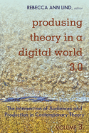 Produsing Theory in a Digital World 3.0: The Intersection of Audiences and Production in Contemporary Theory - Volume 3