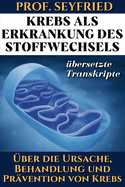 Prof. Seyfried: Krebs als Krankheit des Stoffwechsels: ber die Ursache, Behandlung und Prvention von Krebs. (bersetzte Transkripte)