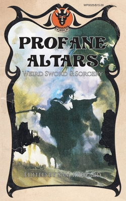 Profane Altars: Weird Sword & Sorcery - Richard, Sam (Editor)