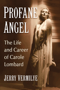 Profane Angel: The Life and Career of Carole Lombard