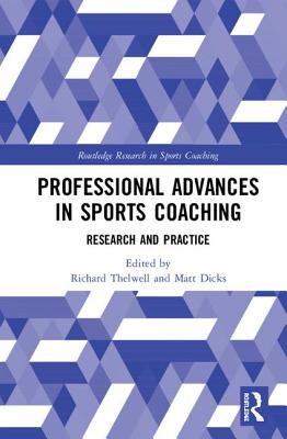 Professional Advances in Sports Coaching: Research and Practice - Thelwell, Richard (Editor), and Dicks, Matt (Editor)