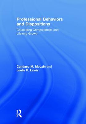 Professional Behaviors and Dispositions: Counseling Competencies and Lifelong Growth - McLain, Candace M., and Lewis, Joelle P.