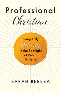 Professional Christian: Being Fully Yourself in the Spotlight of Public Ministry - Bereza, Sarah