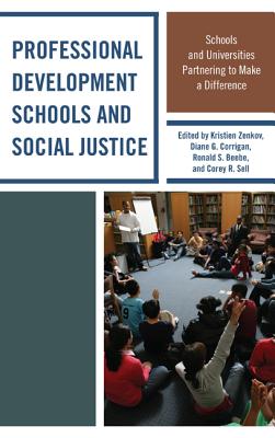 Professional Development Schools and Social Justice: Schools and Universities Partnering to Make a Difference - Zenkov, Kristien (Editor), and Corrigan, Diane (Editor), and Beebe, Ronald S (Editor)