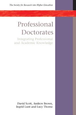 Professional Doctorates: Integrating Academic and Professional Knowledge - Scott, David, and Brown, Andrew