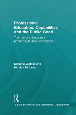 Professional Education, Capabilities and the Public Good: The role of universities in promoting human development - Walker, Melanie, and McLean, Monica