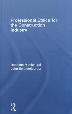 Professional Ethics for the Construction Industry - Mirsky, Rebecca, and Schaufelberger, John