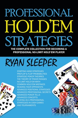 Professional Hold'Em Strategies: The Complete Collection for Becoming a Professional No-Limit Hold'Em Player - Sleeper, Ryan