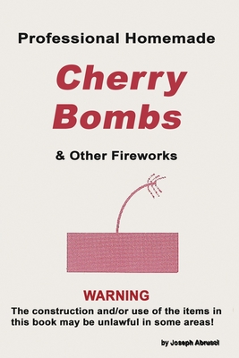 Professional Homemade Cherry Bombs and Other Fireworks - Abursci, Joseph