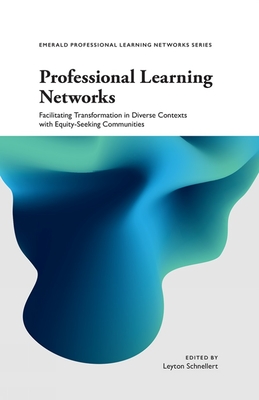 Professional Learning Networks: Facilitating Transformation in Diverse Contexts with Equity-seeking Communities - Schnellert, Leyton, Dr. (Editor)