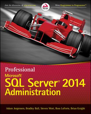 Professional Microsoft SQL Server 2014 Administration - Jorgensen, Adam, and Ball, Bradley, and Wort, Steven