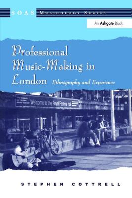 Professional Music-Making in London: Ethnography and Experience - Cottrell, Stephen