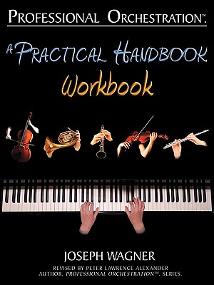 Professional Orchestration: A Practical Handbook - Workbook - Wagner, Joseph, and Alexander, Peter Lawrence (Revised by), and Tofone, Massimo (Prepared for publication by)