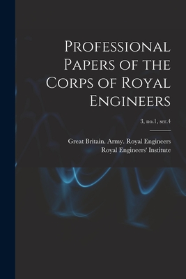 Professional Papers of the Corps of Royal Engineers; 3, no.1, ser.4 - Great Britain Army Royal Engineers (Creator), and Royal Engineers' Institute (Great Bri (Creator)