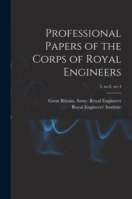 Professional Papers of the Corps of Royal Engineers; 3, no.8, ser.4 - Great Britain Army Royal Engineers (Creator), and Royal Engineers' Institute (Great Bri (Creator)