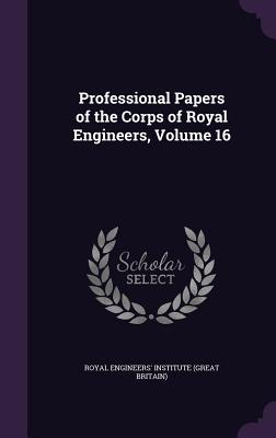 Professional Papers of the Corps of Royal Engineers, Volume 16 - Royal Engineers' Institute (Great Britai (Creator)