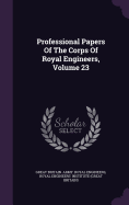 Professional Papers Of The Corps Of Royal Engineers, Volume 23