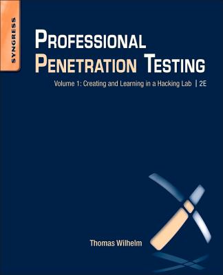 Professional Penetration Testing: Creating and Learning in a Hacking Lab - Wilhelm, Thomas