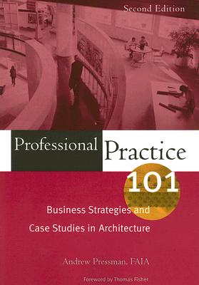 Professional Practice 101: Business Strategies and Case Studies in Architecture - Pressman, Andrew, and Fisher, Thomas (Foreword by)