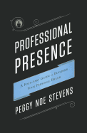 Professional Presence: A Four-Part Guide to Building Your Personal Brand