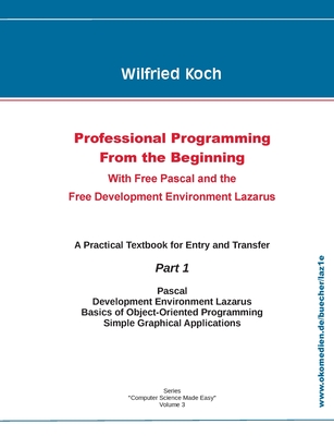 Professional Programming From the Beginning: With Free Pascal And the Free Development Environment Lazarus - Koch, Wilfried