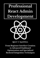Professional React Admin Development: From Beginner Interface Creation to Advanced Dashboard Optimization and Specialized Backend Integration Techniques