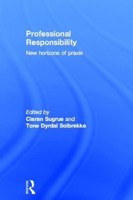 Professional Responsibility: New Horizons of Praxis - Sugrue, Ciaran (Editor), and Solbrekke, Tone (Editor)