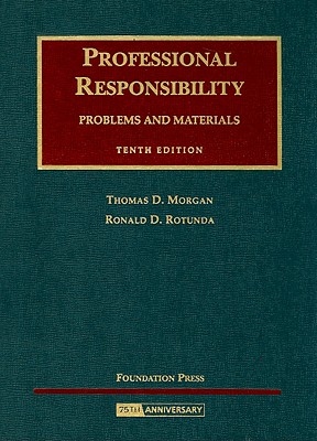 Professional Responsibility: Problems and Materials - Morgan, Thomas D, and Rotunda, Ronald D