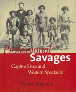 Professional Savages: Captive Lives and Western Spectacle - Poignant, Roslyn