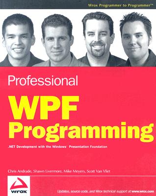 Professional WPF Programming: .Net Development with the Windows Presentation Foundation - Andrade, Chris, and Livermore, Shawn, and Meyers, Mike