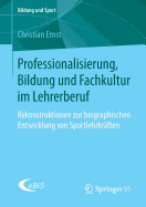 Professionalisierung, Bildung Und Fachkultur Im Lehrerberuf: Rekonstruktionen Zur Biographischen Entwicklung Von Sportlehrkr?ften