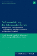 Professionalisierung Des Religionslehrerberufs: Analysen Im Schnittfeld Von Lehrerbildung, Professionswissens Und Professionspolitik
