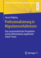 Professionalisierung in Migrationsverhltnissen: Eine rassismuskritische Perspektive auf das Referendariat angehender Lehrer*innen