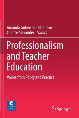 Professionalism and Teacher Education: Voices from Policy and Practice - Gutierrez, Amanda (Editor), and Fox, Jillian (Editor), and Alexander, Colette (Editor)