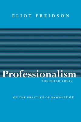 Professionalism: The Third Logic - Freidson, Eliot
