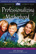 Professionalizing Motherhood: Encouraging, Educating, and Equipping Mothers at Home