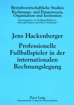 Professionelle Fu?ballspieler in Der Internationalen Rechnungslegung: Eine Oekonomische Analyse - Ballwieser, Wolfgang (Editor), and Hackenberger, Jens