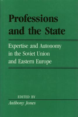 Professions and the State: Expertise and Autonomy in the Soviet Union and Eastern Europe - Jones, Anthony, Professor
