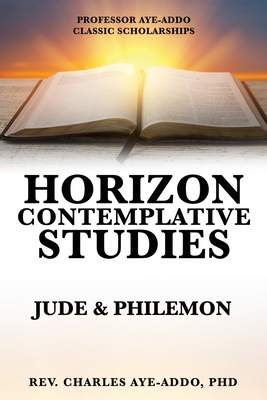 Professor Aye-Addo Classic Scholarships Horizon Contemplative Studies: Jude & Philemon - Aye-Addo, Charles, Rev., PhD