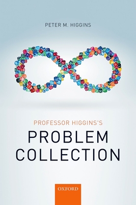 Professor Higgins's Problem Collection - Higgins, Peter M.