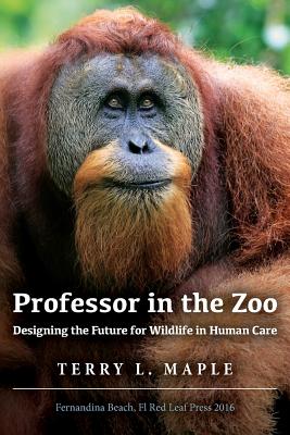 Professor in the Zoo: Designing the Future for Wildlife in Human Care - Alvez, Mario, and Maple, Terry L