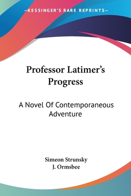 Professor Latimer's Progress: A Novel Of Contemporaneous Adventure - Strunsky, Simeon