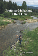 Professor McFarland in Reel Time: Poems and Prose of an Angler
