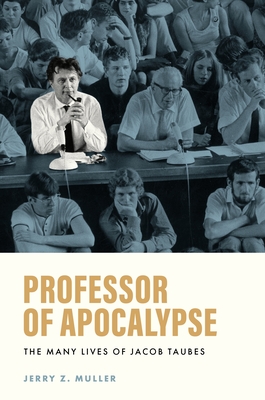 Professor of Apocalypse: The Many Lives of Jacob Taubes - Muller, Jerry Z