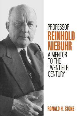 Professor Reinhold Niebuhr: A Mentor to the Twentieth Century - Stone, Ronald H