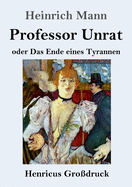 Professor Unrat (Gro?druck): oder Das Ende eines Tyrannen