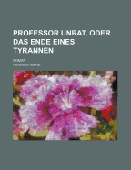 Professor Unrat, Oder Das Ende Eines Tyrannen: Roman