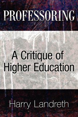 Professoring: A Critique of Higher Education - Landreth, Harry